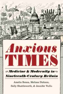Anxious Times : Medicine and Modernity in Nineteenth-Century Britain