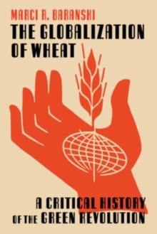 The Globalization of Wheat : A Critical History of the Green Revolution