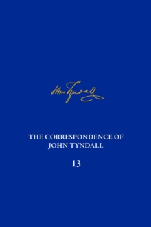 The Correspondence of John Tyndall, Volume 13 : The Correspondence, June 1872-September 1873