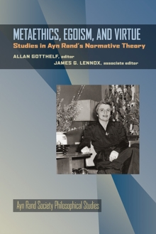 Metaethics, Egoism, and Virtue : Studies in Ayn Rand's Normative Theory