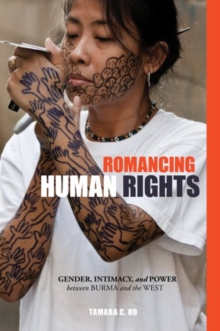 Romancing Human Rights : Gender, Intimacy, and Power between Burma and the West