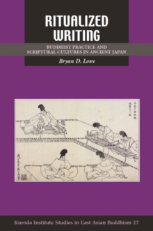 Ritualized Writing : Buddhist Practice and Scriptural Cultures in Ancient Japan