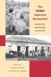 The Global Japanese Restaurant : Mobilities, Imaginaries, and Politics