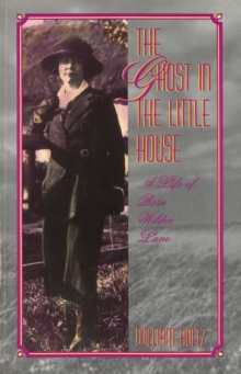 The Ghost in the Little House Volume 1 : Life of Rose Wilder Lane