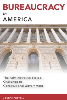 Bureaucracy in America : The Administrative State's Challenge to Constitutional Government