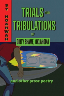 Trials and Tribulations of Dirty Shame, Oklahoma : And Other Prose Poems