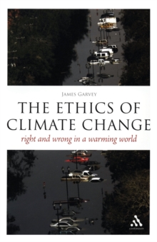 The Ethics of Climate Change : Right and Wrong in a Warming World