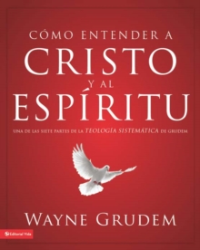 Como entender a Cristo y el Espiritu : Una de las siete partes de la teologia sistematica de Grudem