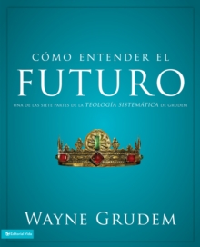 Como entender el futuro : Una de las siete partes de la teologia sistematica de Grudem