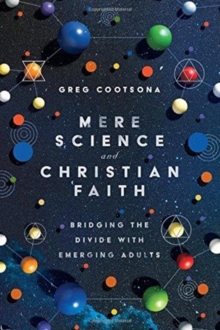 Mere Science and Christian Faith : Bridging the Divide with Emerging Adults, Paperback / softback Book Mere Science and Christian Faith : Bridging the Divide with Emerging Adults, Paperback / softback Book