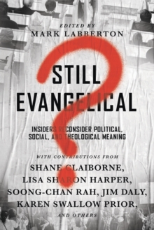 Still Evangelical? : Insiders Reconsider Political, Social, and Theological Meaning, Paperback / softback Book Still Evangelical? : Insiders Reconsider Political, Social, and Theological Meaning, Paperback / softback Book