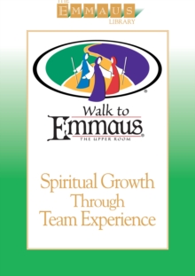 Spiritual Growth Through Team Experience : Walk to Emmaus