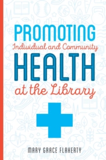 Promoting Individual and Community Health at Your Library, Paperback / softback Book Promoting Individual and Community Health at Your Library, Paperback / softback Book