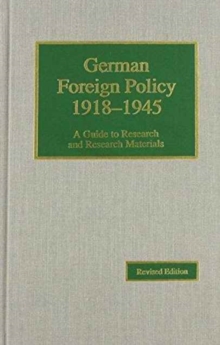 German Foreign Policy 1918-1945 : A Guide to Research and Research Materials (Guides to European Diplomatic History Research and Research Materials)
