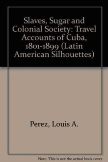 Slaves, Sugar, & Colonial Society : Travel Accounts of Cuba, 1801-1899
