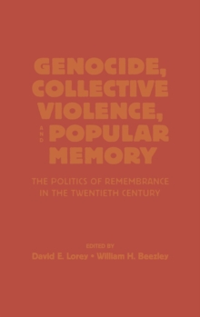Genocide, Collective Violence, and Popular Memory : The Politics of Remembrance in the Twentieth Century