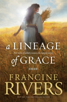 A Lineage of Grace : Five Stories of Unlikely Women Who Changed Eternity, Paperback Book A Lineage of Grace : Five Stories of Unlikely Women Who Changed Eternity, Paperback Book