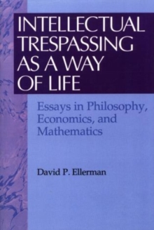Intellectual Trespassing as a Way of Life : Essays in Philosophy, Economics, and Mathematics