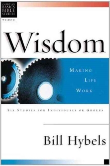 Wisdom : Making Life Work: 6 Studies for Individuals or Groups with Leader's Notes