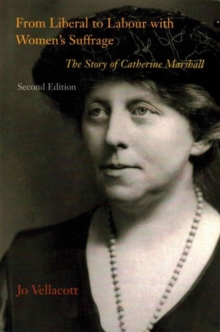 From Liberal to Labour with Women's Suffrage : The Story of Catherine Marshall, Paperback / softback Book From Liberal to Labour with Women's Suffrage : The Story of Catherine Marshall, Paperback / softback Book