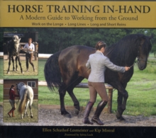 Horse Training In-hand : A Modern Guide to Working from the Ground Work on the Longe, Long Lines, Long and Short Reins, Hardback Book Horse Training In-hand : A Modern Guide to Working from the Ground Work on the Longe, Long Lines, Long and Short Reins, Hardback Book