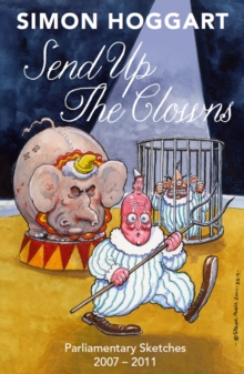 Send Up the Clowns : Parliamentary Sketches 2007-11, Paperback Book Send Up the Clowns : Parliamentary Sketches 2007-11, Paperback Book