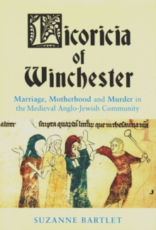 Licoricia of Winchester : Marriage, Motherhood and Murder in the Medieval Anglo-Jewish Community, Paperback / softback Book Licoricia of Winchester : Marriage, Motherhood and Murder in the Medieval Anglo-Jewish Community, Paperback / softback Book