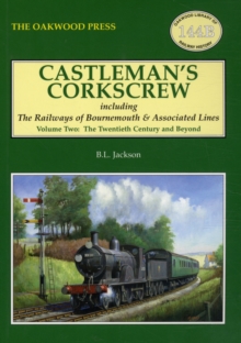 Castleman's Corkscrew : Including the Railways of Bournemouth and Associated Lines Twentieth Century and Beyond Volume 2, Paperback Book Castleman's Corkscrew : Including the Railways of Bournemouth and Associated Lines Twentieth Century and Beyond Volume 2, Paperback Book
