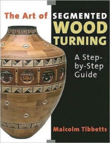 The Art of Segmented Wood Turning : A Step-by-step Guide, Paperback Book The Art of Segmented Wood Turning : A Step-by-step Guide, Paperback Book