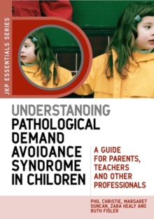 Understanding Pathological Demand Avoidance Syndrome in Children : A Guide for Parents, Teachers and Other Professionals