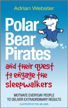 Polar Bear Pirates and Their Quest to Engage the Sleepwalkers : Motivate Everyday People to Deliver Extraordinary Results, Paperback Book Polar Bear Pirates and Their Quest to Engage the Sleepwalkers : Motivate Everyday People to Deliver Extraordinary Results, Paperback Book
