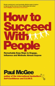 How to Succeed with People : Remarkably easy ways to engage, influence and motivate almost anyone, Paperback Book How to Succeed with People : Remarkably easy ways to engage, influence and motivate almost anyone, Paperback Book