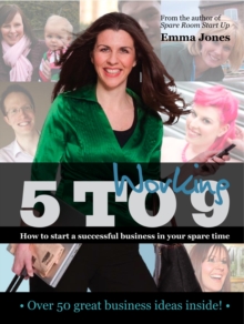 Working 5 to 9 : How to start a successful business in your spare time