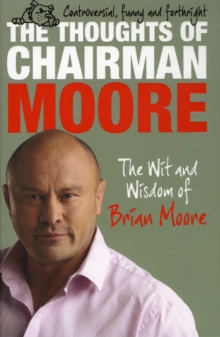 The Thoughts of Chairman Moore : The Wit and Widsom of Brian Moore, Hardback Book The Thoughts of Chairman Moore : The Wit and Widsom of Brian Moore, Hardback Book