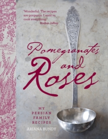 Pomegranates and Roses : My Persian Family Recipes, Hardback Book Pomegranates and Roses : My Persian Family Recipes, Hardback Book
