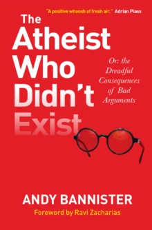 The Atheist Who Didn't Exist : Or the dreadful consequences of bad arguments, Paperback Book The Atheist Who Didn't Exist : Or the dreadful consequences of bad arguments, Paperback Book