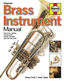 Brass Instrument Manual : How to Buy, Maintain and Set-up Your Trumpet, Trombone, Tuba, Horn and Cornet, Hardback Book Brass Instrument Manual : How to Buy, Maintain and Set-up Your Trumpet, Trombone, Tuba, Horn and Cornet, Hardback Book