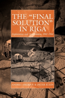 The 'Final Solution' in Riga : Exploitation and Annihilation, 1941-1944, Paperback / softback Book The 'Final Solution' in Riga : Exploitation and Annihilation, 1941-1944, Paperback / softback Book