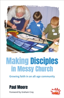 Making Disciples in Messy Church : Growing Faith in an All-age Community, Paperback Book Making Disciples in Messy Church : Growing Faith in an All-age Community, Paperback Book