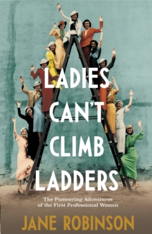 Ladies Can't Climb Ladders : The Pioneering Adventures of the First Professional Women, Hardback Book Ladies Can't Climb Ladders : The Pioneering Adventures of the First Professional Women, Hardback Book