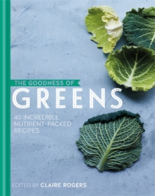 The Goodness of Greens: 40 Incredible Nutrient-Packed Recipes, Hardback Book The Goodness of Greens: 40 Incredible Nutrient-Packed Recipes, Hardback Book