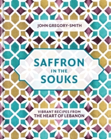 Saffron in the Souks : Vibrant recipes from the heart of Lebanon, Hardback Book Saffron in the Souks : Vibrant recipes from the heart of Lebanon, Hardback Book
