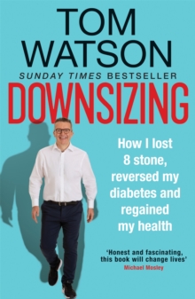 Downsizing : How I lost 8 stone, reversed my diabetes and regained my health - THE SUNDAY TIMES BESTSELLER, Paperback / softback Book Downsizing : How I lost 8 stone, reversed my diabetes and regained my health - THE SUNDAY TIMES BESTSELLER, Paperback / softback Book