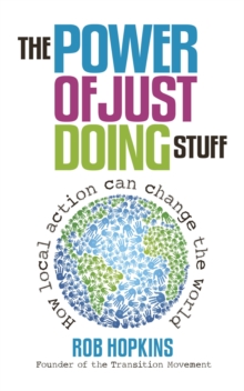 The Power of Just Doing Stuff : How local action can change the world, Paperback / softback Book The Power of Just Doing Stuff : How local action can change the world, Paperback / softback Book