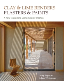 Clay and lime renders, plasters and paints : A how-to guide to using natural finishes