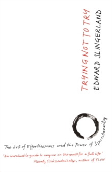 Trying Not to Try : The Ancient Art of Effortlessness and the Surprising Power of Spontaneity, Paperback Book Trying Not to Try : The Ancient Art of Effortlessness and the Surprising Power of Spontaneity, Paperback Book