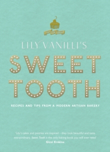 Lily Vanilli's Sweet Tooth : Recipes and Tips from a Modern Artisan Bakery, Hardback Book Lily Vanilli's Sweet Tooth : Recipes and Tips from a Modern Artisan Bakery, Hardback Book