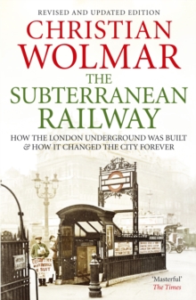 The Subterranean Railway : How the London Underground Was Built and How it Changed the City Forever, Paperback Book The Subterranean Railway : How the London Underground Was Built and How it Changed the City Forever, Paperback Book