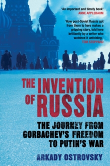 The Invention of Russia : The Journey from Gorbachev's Freedom to Putin's War, Hardback Book The Invention of Russia : The Journey from Gorbachev's Freedom to Putin's War, Hardback Book