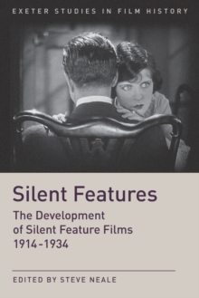Silent Features : The Development of Silent Feature Films 1914 - 1934